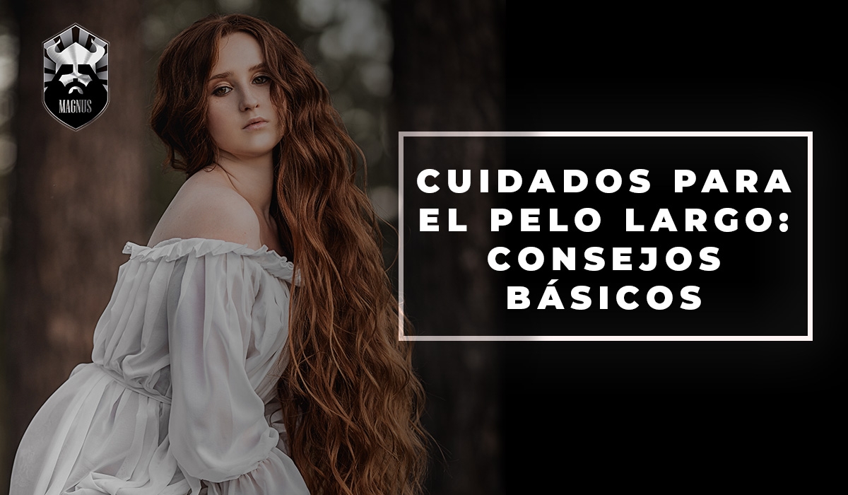 CUIDADOS PARA EL PELO LARGO: CONSEJOS BÁSICOS